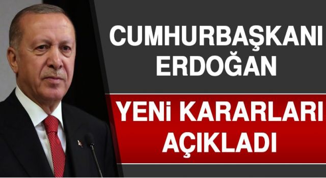 Cumhurbaşkanı Erdoğan yeni kararları açıkladı