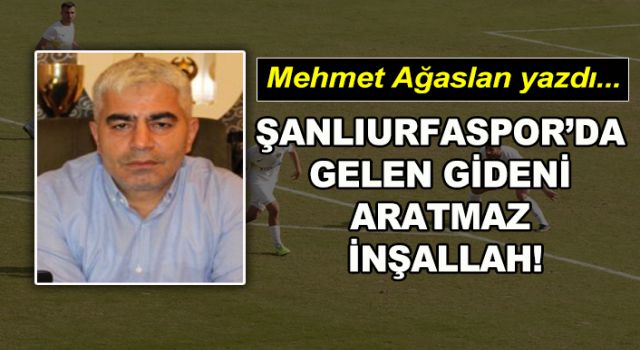 Ağaslan: Şanlıurfaspor’da gelen gideni aratmaz inşallah!