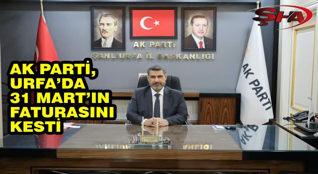 AK Parti Urfa İl Başkanı görevden alındı