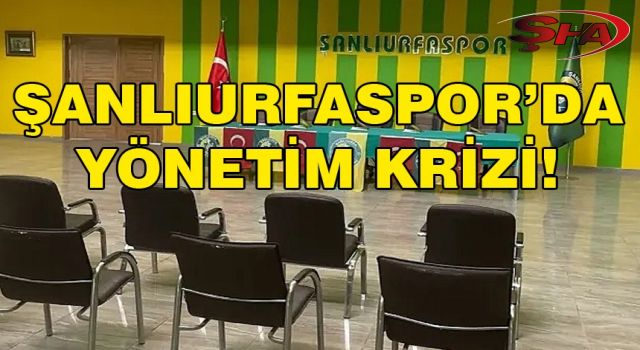 Şanlıurfaspor'da yönetim krizi yaşanıyor