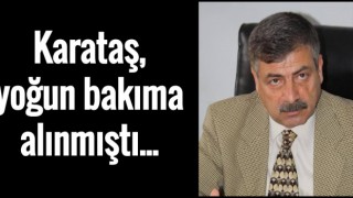 Ferhat Karataş'ın sağlık durumunda flaş gelişme